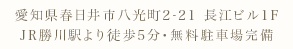 愛知県春日井市八光町2-21 長江ビル1F JR勝川駅より徒歩5分・無料駐車場完備
